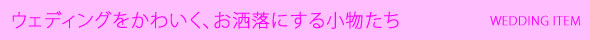 ウェディングをかわいく、お洒落に演出する小物たち